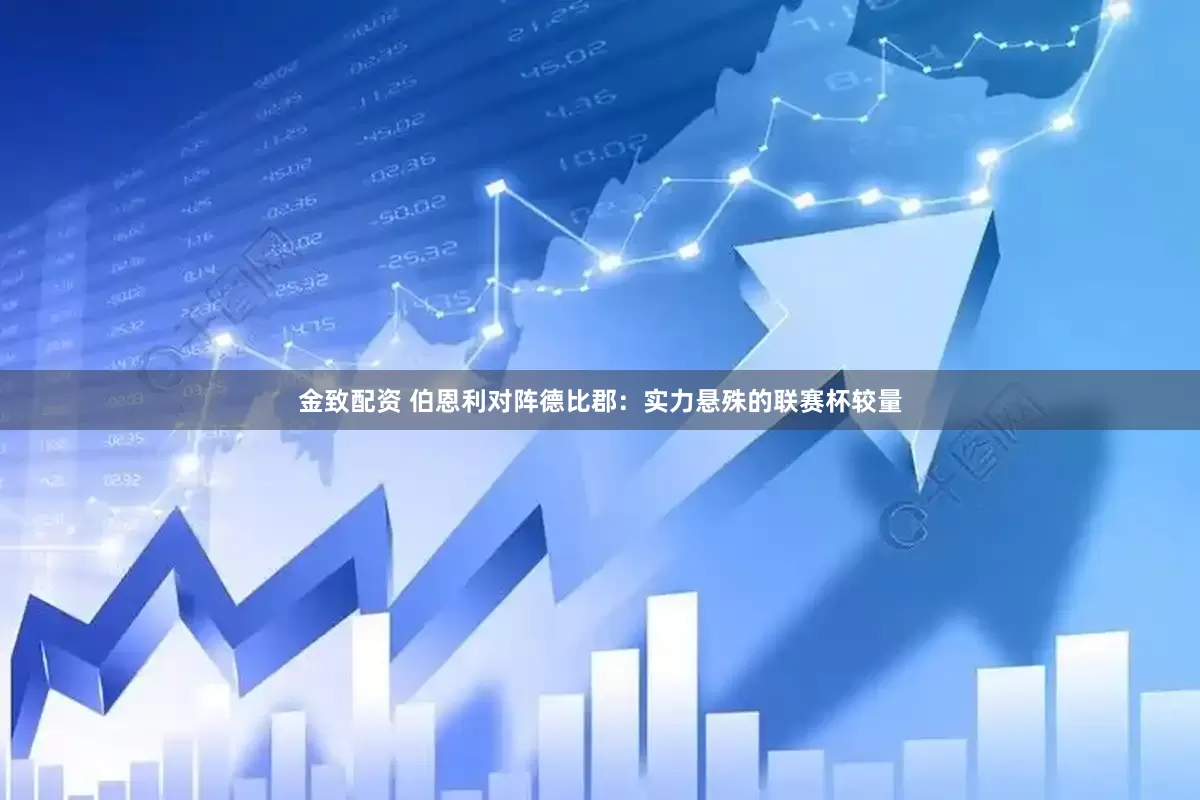 金致配资 伯恩利对阵德比郡：实力悬殊的联赛杯较量