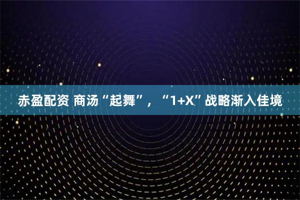 赤盈配资 商汤“起舞”，“1+X”战略渐入佳境