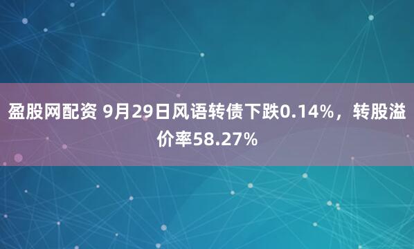 盈股网配资 9月29日风语转债下跌0.14%，转股溢价率58.27%