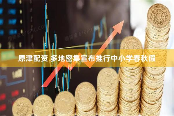 原津配资 多地密集宣布推行中小学春秋假